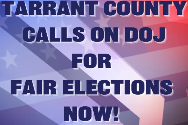 tarrant county calls on DOJ for fair elections now